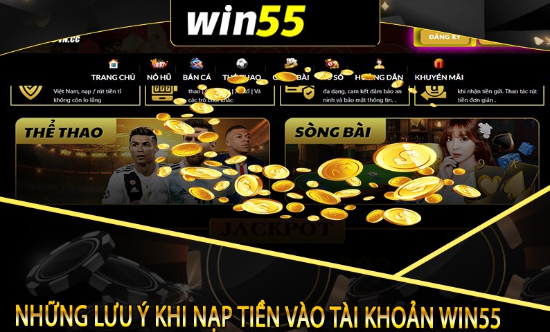 Những lưu ý cần thiết để hoàn tất thuận lợi các giao dịch nạp tiền tại Win55